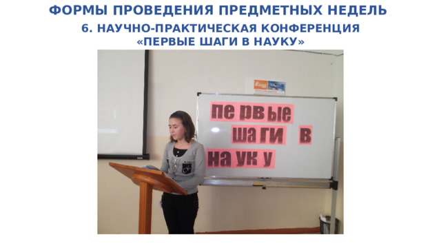 ФОРМЫ ПРОВЕДЕНИЯ ПРЕДМЕТНЫХ НЕДЕЛЬ   6. НАУЧНО-ПРАКТИЧЕСКАЯ КОНФЕРЕНЦИЯ «ПЕРВЫЕ ШАГИ В НАУКУ» 