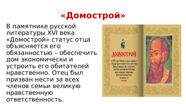 «Домострой» В памятнике русской литературы XVI века «Домострой» статус отца объясняется его обязанностью – обеспечить дом экономически и устроить его обитателей нравственно. Отец был призван нести за всех членов семьи великую нравственную ответственность. 