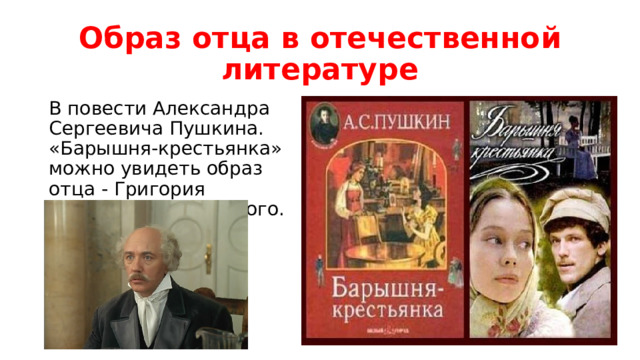 Образ отца в отечественной литературе В повести Александра Сергеевича Пушкина. «Барышня-крестьянка» можно увидеть образ отца - Григория Ивановича Муромского. 