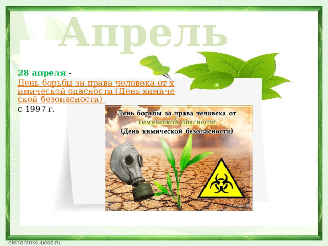 Апрель 28 апреля -  День борьбы за права человека от химической опасности (День химической безопасности)  с 1997 г.  