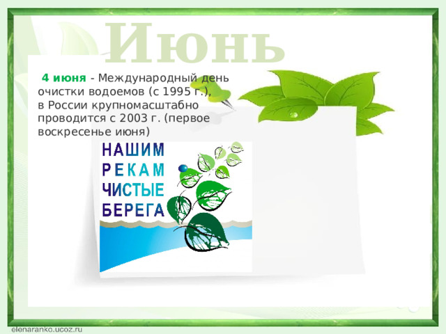 Июнь   4 июня - Международный день очистки водоемов (с 1995 г.),  в России крупномасштабно проводится с 2003 г. (первое воскресенье июня)  