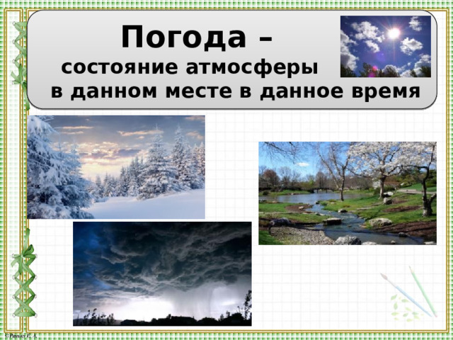  Погода –  состояние атмосферы  в данном месте в данное время 