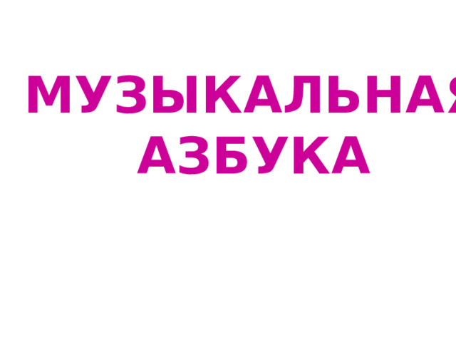 МУЗЫКАЛЬНАЯ АЗБУКА 