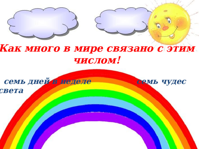 Как много в мире связано с этим числом!   семь дней в неделе    семь чудес света        семь цветов радуги   