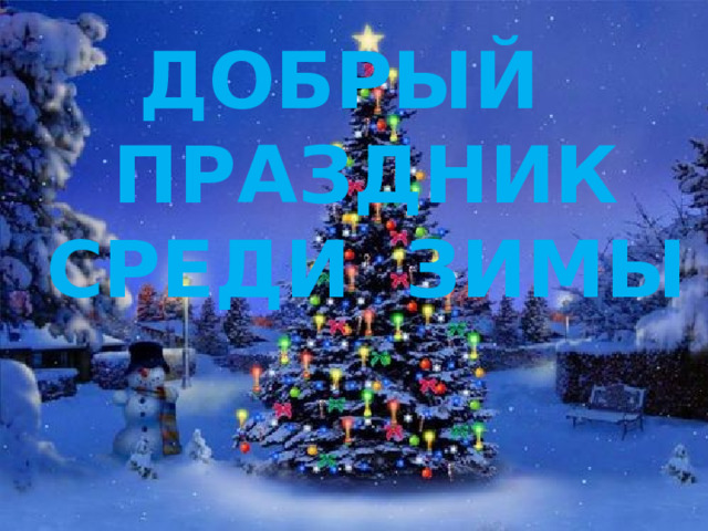 ДОБРЫЙ ПРАЗДНИК СРЕДИ ЗИМЫ 