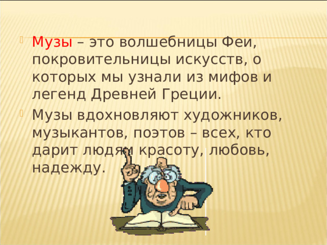 Музы – это волшебницы Феи, покровительницы искусств, о которых мы узнали из мифов и легенд Древней Греции. Музы вдохновляют художников, музыкантов, поэтов – всех, кто дарит людям красоту, любовь, надежду. 