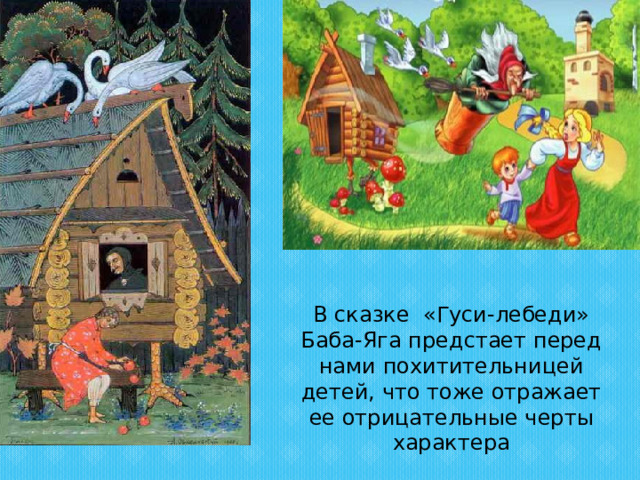 В сказке «Гуси-лебеди» Баба-Яга предстает перед нами похитительницей детей, что тоже отражает ее отрицательные черты характера 