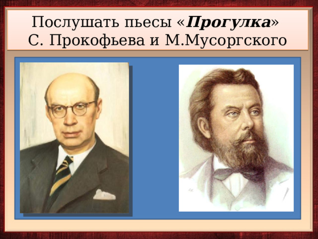 Послушать пьесы « Прогулка »  С. Прокофьева и М.Мусоргского 