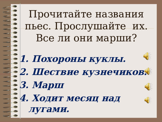 Прочитайте названия пьес. Прослушайте их.  Все ли они марши? 1. Похороны куклы. 2. Шествие кузнечиков. 3. Марш 4. Ходит месяц над лугами.  