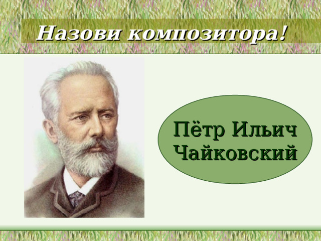 Назови композитора! Пётр Ильич Чайковский 
