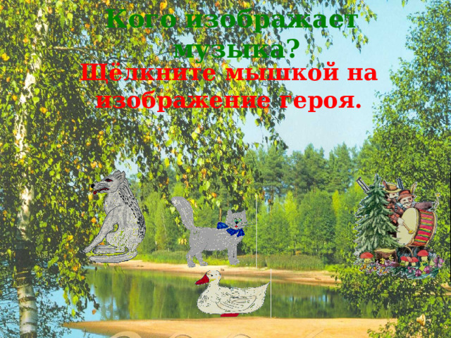 Кого изображает  музыка? Щёлкните мышкой на изображение героя. 