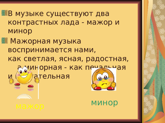 Лад В музыке существуют два контрастных лада - мажор и минор  Мажорная музыка воспринимается нами, как светлая, ясная, радостная, а минорная - как печальная и мечтательная минор мажор 