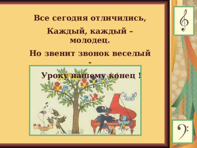 Все сегодня отличились, Каждый, каждый – молодец. Но звенит звонок веселый -  Уроку нашему конец !  
