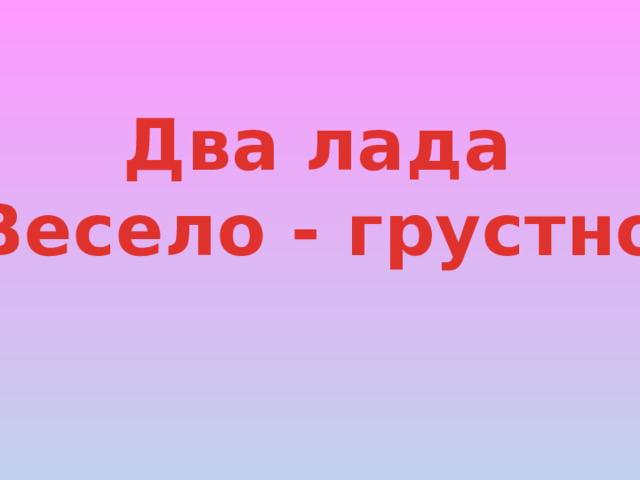 Два лада Весело - грустно 