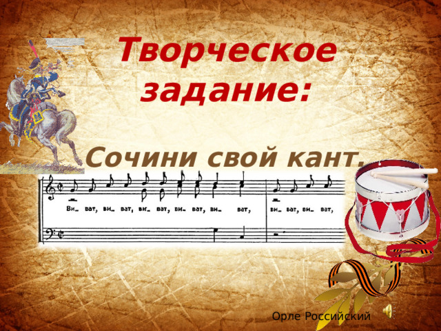 Творческое задание:  Сочини свой кант.   Орле Российский 