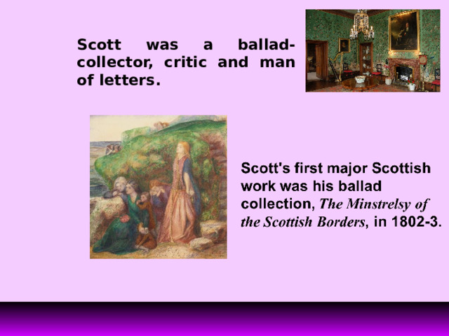 Scott was a ballad-collector, critic and man of letters. 