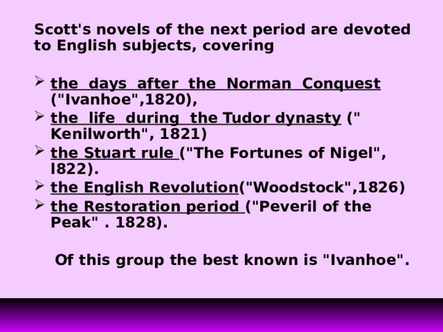 Scott's novels of the next period are devoted to English subjects, covering  the days after the Norman Conquest (