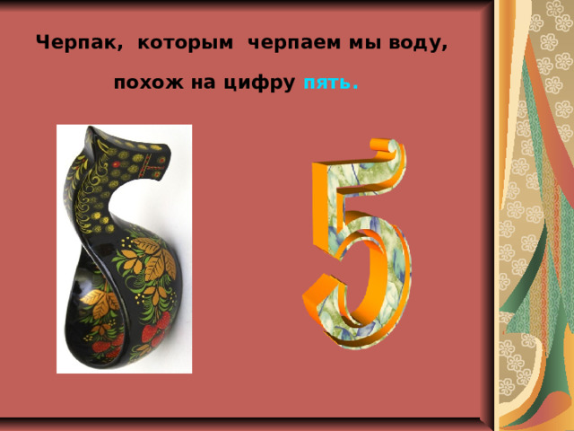Черпак, которым черпаем мы воду, похож на цифру  пять.  