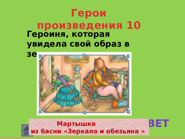 Герои произведения 10 Героиня, которая увидела свой образ в зеркале.   ответ  Мартышка из басни «Зеркало и обезьяна » 