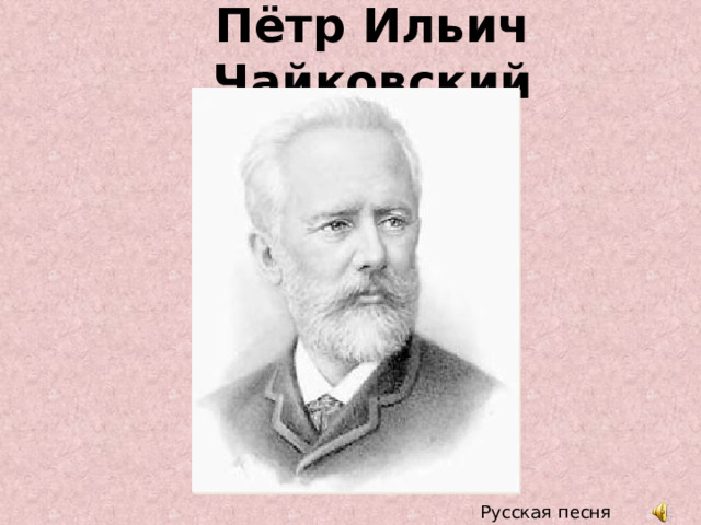 Пётр Ильич Чайковский  Русская песня 