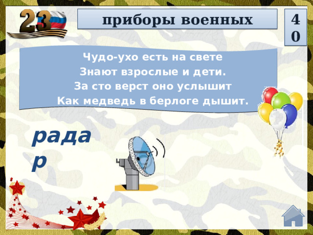 приборы военных 40 Чудо-ухо есть на свете Знают взрослые и дети. За сто верст оно услышит Как медведь в берлоге дышит. радар  
