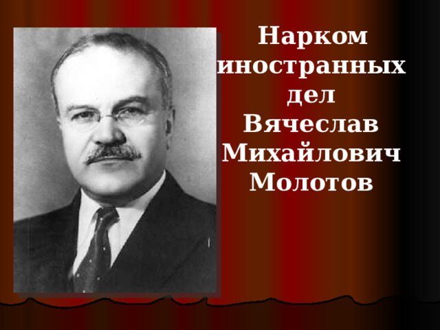  Нарком иностранных дел Вячеслав Михайлович Молотов 