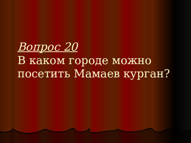 Вопрос 20  В каком городе можно посетить Мамаев курган? 