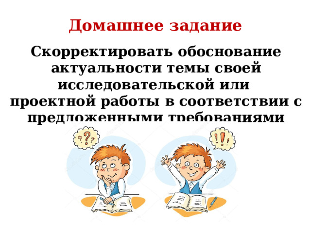 Домашнее задание Скорректировать обоснование актуальности темы своей исследовательской или проектной работы в соответствии с предложенными требованиями 