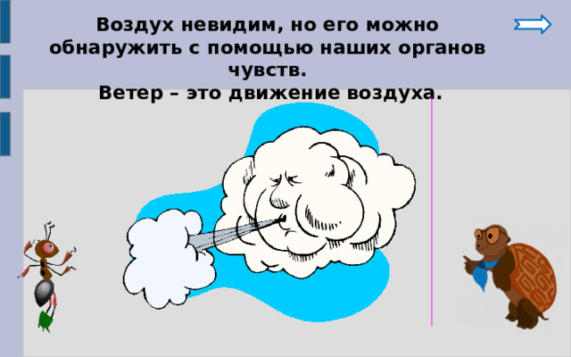Воздух невидим, но его можно обнаружить с помощью наших органов чувств.  Ветер – это движение воздуха. 