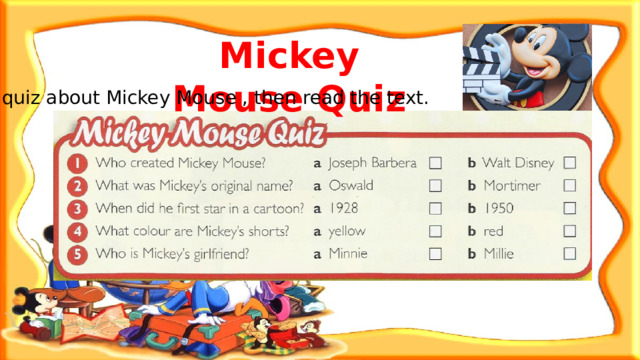 Mickey Mouse Quiz Do the quiz about Mickey Mouse , then read the text. 