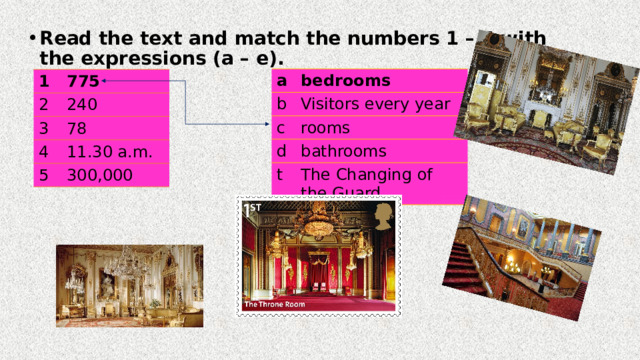 Read the text and match the numbers 1 – 5 with the expressions (a – e). a bedrooms b Visitors every year c rooms d bathrooms t The Changing of the Guard 1 775 2 3 240 78 4 5 11.30 a.m. 300,000 