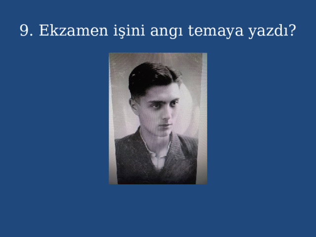 9. Ekzamen işini angı temaya yazdı? 