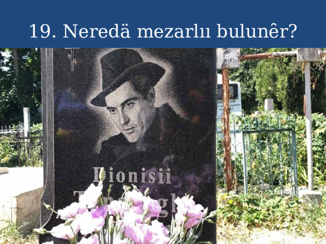 19. Neredä mezarlıı bulunȇr? 