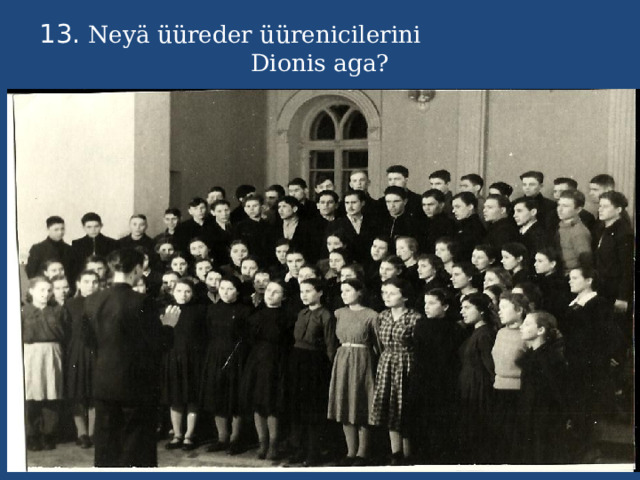 13. Neyä üüreder üürenicilerini Dionis aga? 