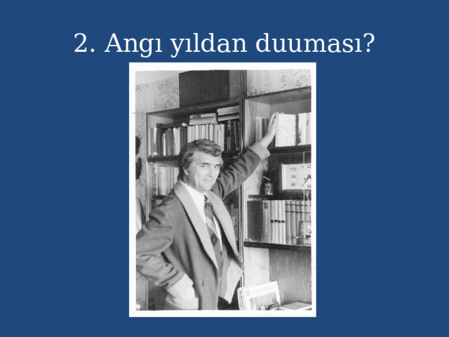 2. Angı yıldan duuması? 