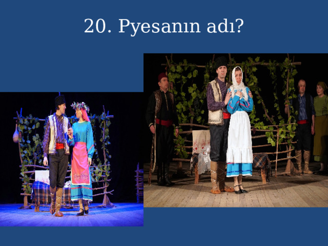 20. Pyesanın adı? 
