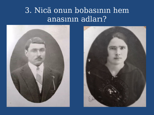 3. Nicä onun bobasının hem anasının adları? 