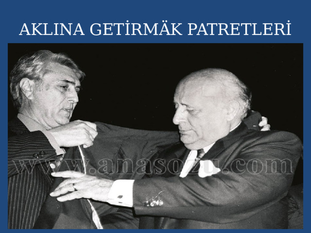 AKLINA GETİRMÄK PATRETLERİ 