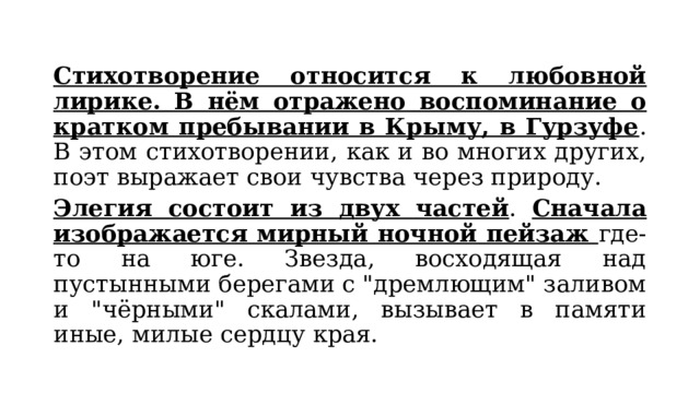 Стихотворение относится к любовной лирике. В нём отражено воспоминание о кратком пребывании в Крыму, в Гурзуфе . В этом стихотворении, как и во многих других, поэт выражает свои чувства через природу. Элегия состоит из двух частей . Сначала изображается мирный ночной пейзаж где-то на юге. Звезда, восходящая над пустынными берегами с 