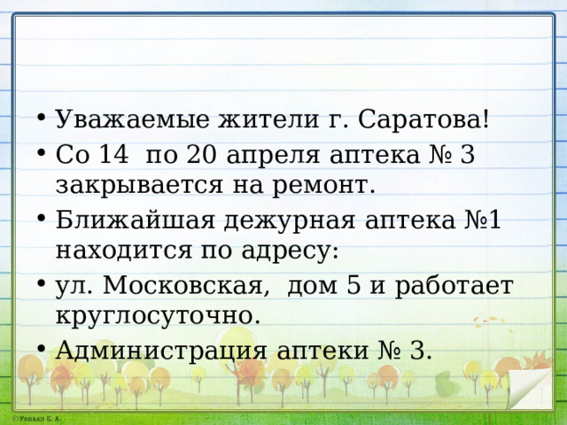 Уважаемые жители г. Саратова! Со 14 по 20 апреля аптека № 3 закрывается на ремонт. Ближайшая дежурная аптека №1 находится по адресу: ул. Московская, дом 5 и работает круглосуточно. Администрация аптеки № 3. 