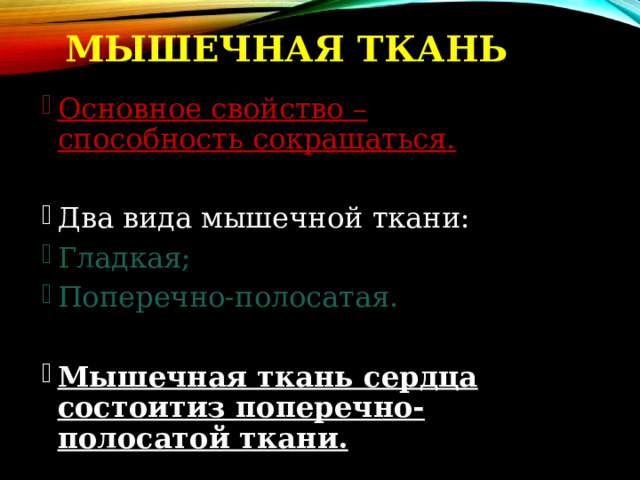 МЫШЕЧНАЯ  ТКАНЬ Основное свойство – способность сокращаться. Два вида мышечной ткани: Гладкая; Поперечно-полосатая. Мышечная ткань сердца состоитиз поперечно-полосатой ткани. 