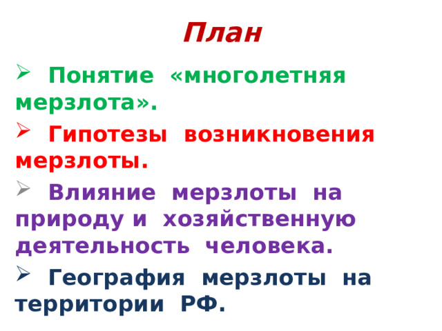 План  Понятие «многолетняя мерзлота».  Гипотезы возникновения мерзлоты.  Влияние мерзлоты на природу и хозяйственную деятельность человека.  География мерзлоты на территории РФ. 