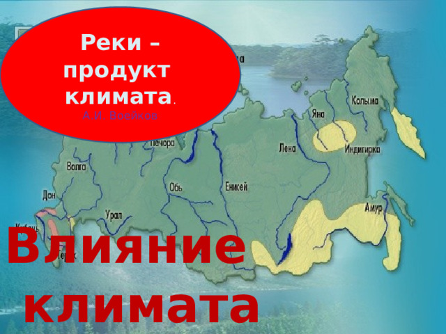 Влияние климата Реки – продукт климата . А.И. Воейков 