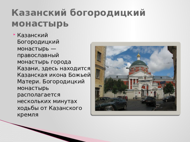 Казанский богородицкий монастырь Казанский Богородицкий монастырь — православный монастырь города Казани, здесь находится Казанская икона Божьей Матери. Богородицкий монастырь располагается нескольких минутах ходьбы от Казанского кремля 
