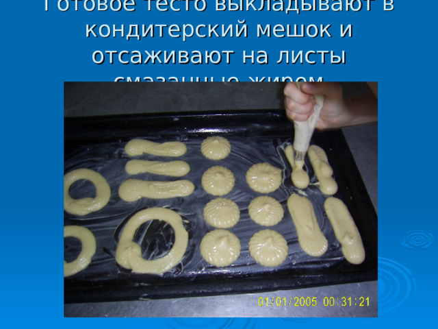 Готовое тесто выкладывают в кондитерский мешок и отсаживают на листы смазанные жиром  
