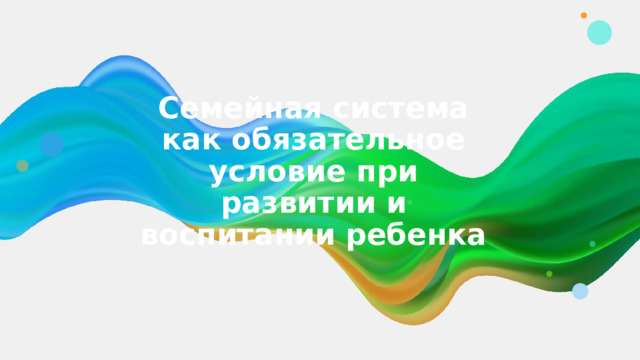 Семейная система как обязательное условие при развитии и воспитании ребенка 