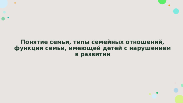 Понятие семьи, типы семейных отношений, функции семьи, имеющей детей с нарушением в развитии 