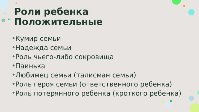 Роли ребенка  Положительные Кумир семьи Надежда семьи Роль чьего-либо сокровища Паинька Любимец семьи (талисман семьи) Роль героя семьи (ответственного ребенка) Роль потерянного ребенка (кроткого ребенка) 