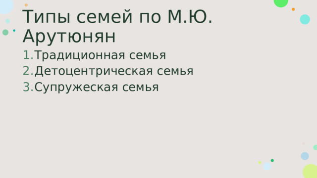 Типы семей по М.Ю. Арутюнян Традиционная семья Детоцентрическая семья Супружеская семья 