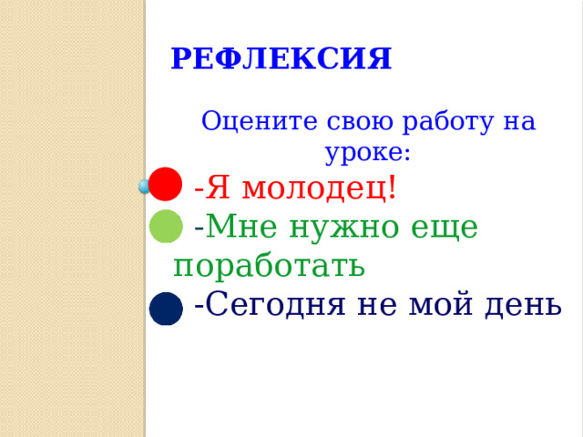 Рефлексия Оцените свою работу на уроке:  -Я молодец!  - Мне нужно еще поработать  -Сегодня не мой день 